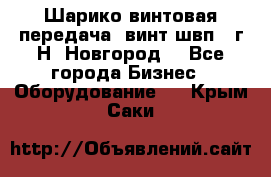 Шарико винтовая передача, винт швп .(г.Н. Новгород) - Все города Бизнес » Оборудование   . Крым,Саки